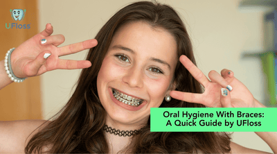 Oral Hygiene With Braces: A Quick Guide by UFloss